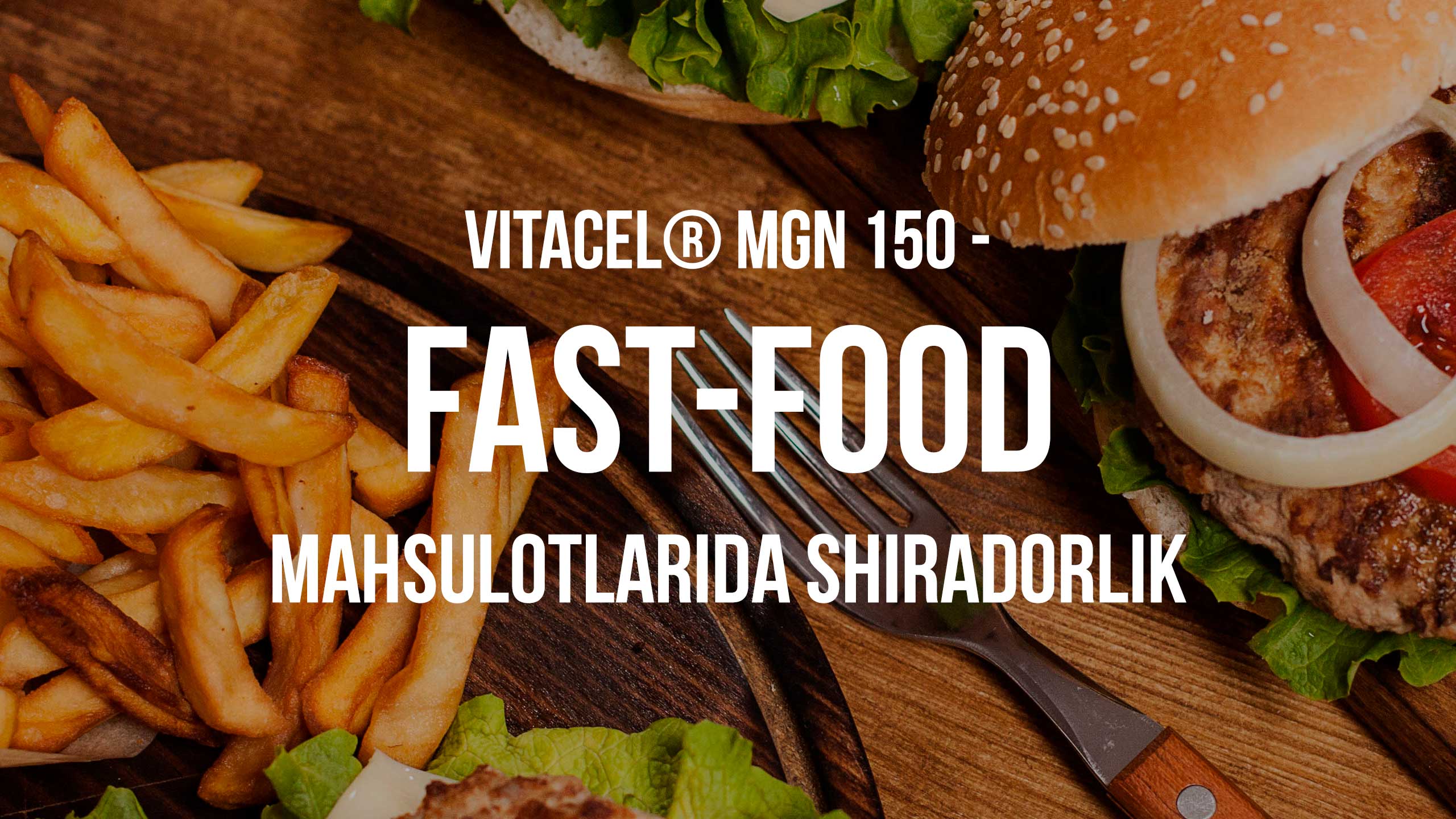 VITACEL® MGN 150 — fast-food mahsulotlarida shiradorlik va barqarorlik uchun funksional tolalar aralashmasi